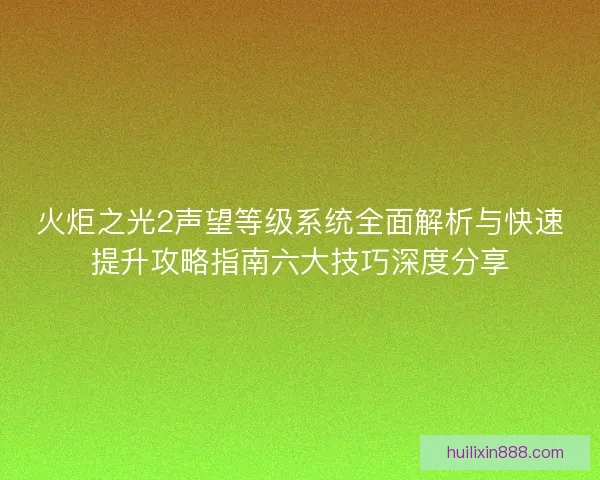 火炬之光2声望等级系统全面解析与快速提升攻略指南六大技巧深度分享