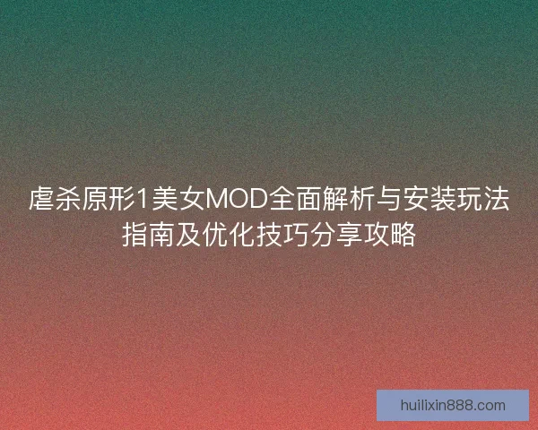 虐杀原形1美女MOD全面解析与安装玩法指南及优化技巧分享攻略
